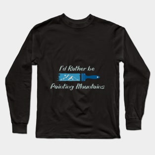 I'd rather be painting mountains Long Sleeve T-Shirt